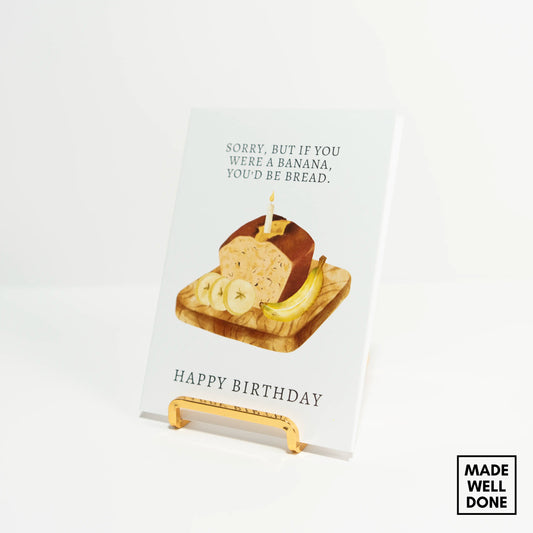 Sorry, But If You Were A Banana, You'd Be Bread. Happy Birthday