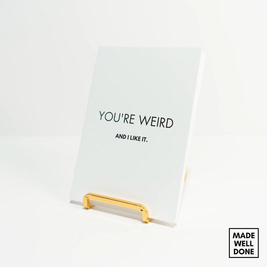 You're Weird And I Like It